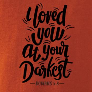 I loved you at your darkest