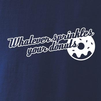 Whatever Sprinkles your Donuts