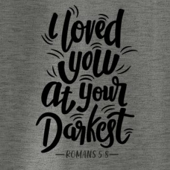 I loved you at your darkest