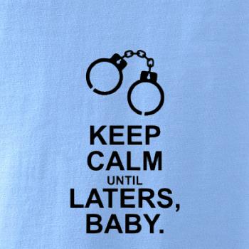 Keep calm until laters baby Keep calm until laters baby
