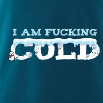 I am fucking cold