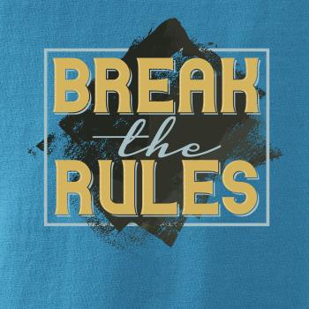 Break the rules Break the rules