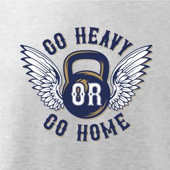 Go heavy go home Go heavy go home