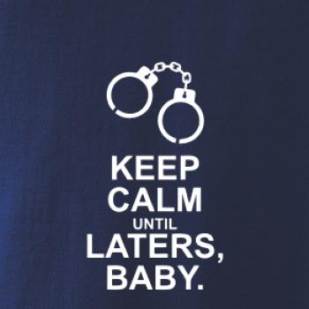 Keep calm until laters baby Keep calm until laters baby