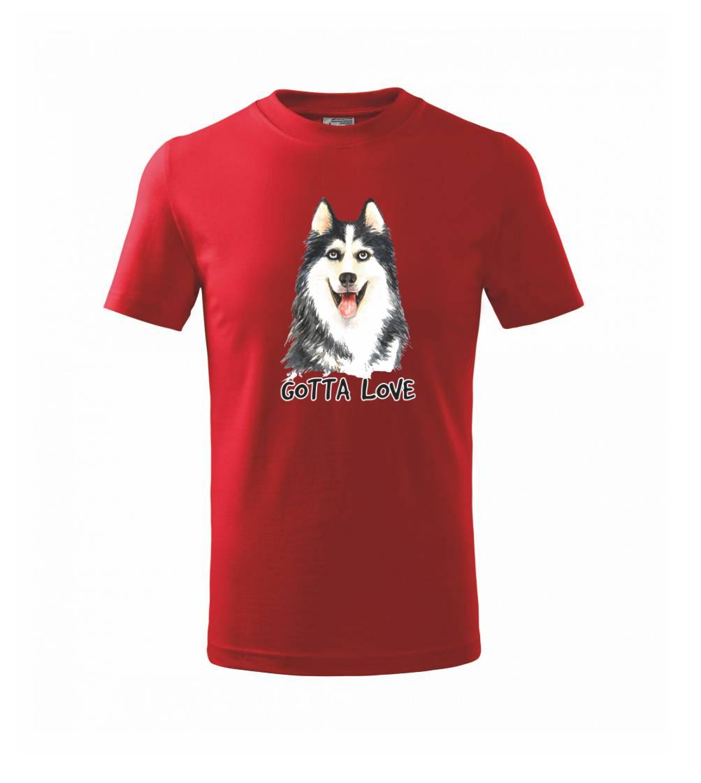 Tričká s motívom Sibírsky husky - Husky - gotta love - Tričko detské bavlnené