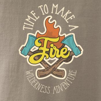 Time to make a Fire Time to make a Fire