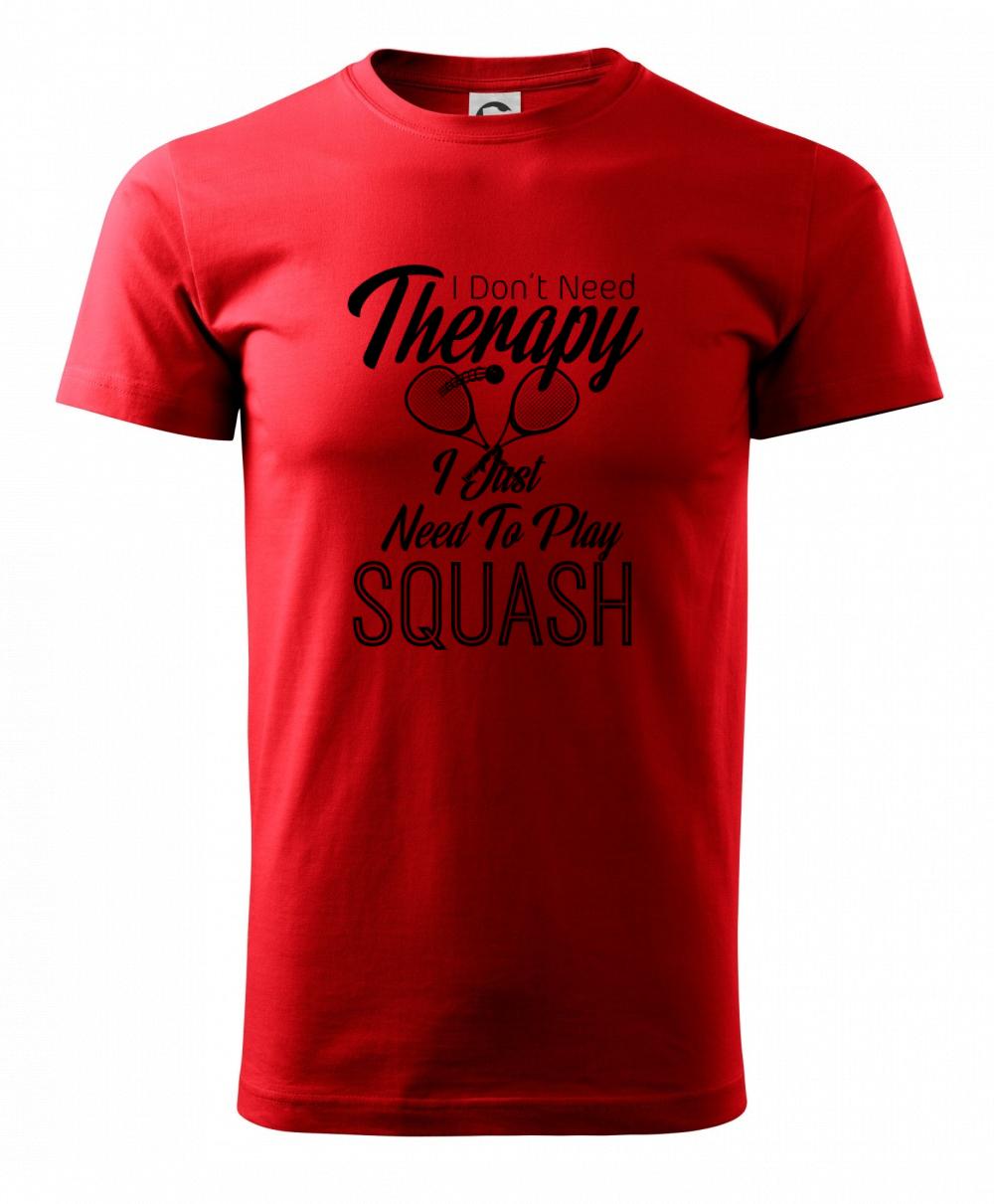 I Don't Need Therapy I Just Need To Play Squash I Don't Need Therapy I Just Need To Play Squash