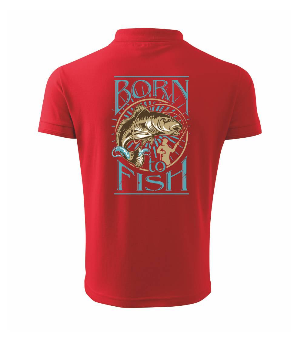 Born to fish Born to fish