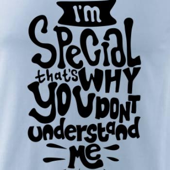 Im special thats why you dont understand me