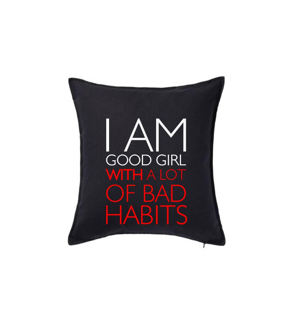 Tričká na párty - I AM A GOOD GIRL WITH A LOT OF BAD HABITS - Vankúš 50x50