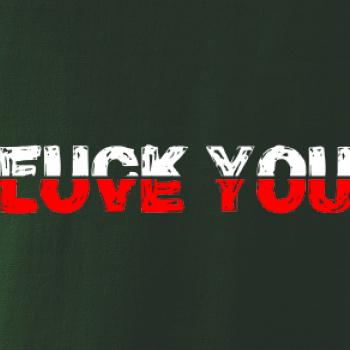 Love you fuck you Love you fuck you