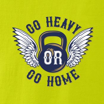 Go heavy go home Go heavy go home