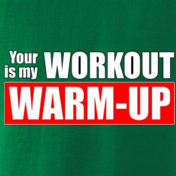 Your workout is my warm up Your workout is my warm up