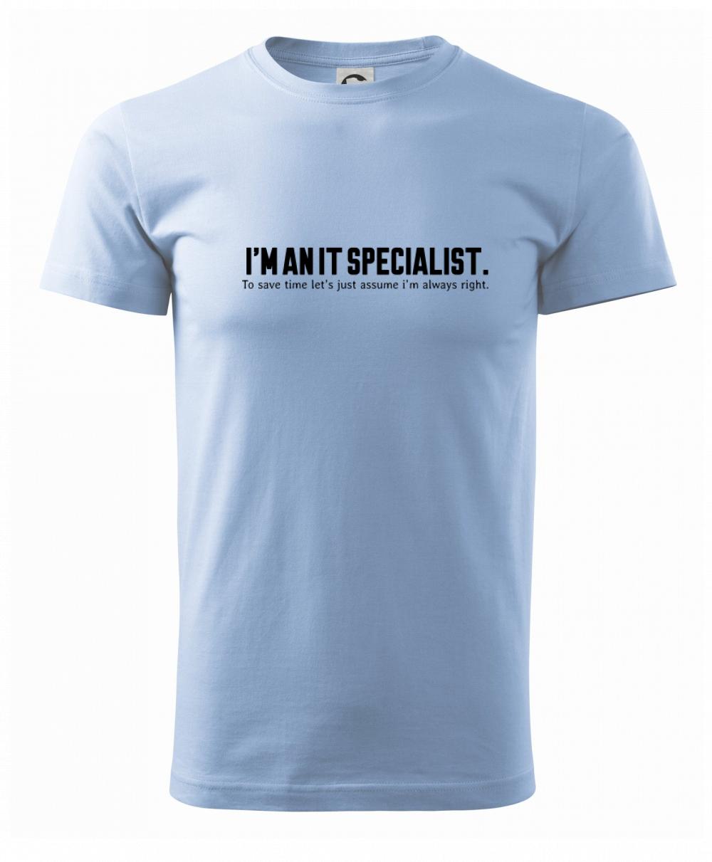 I’m an IT specialist. To save time let’s just assume i’m always right I’m an IT specialist. To save time let’s just assume i’m always right