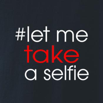 Hashtag let me take a selfie
