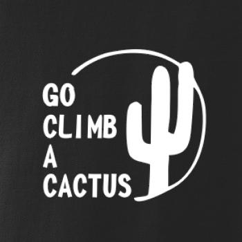 Go climb a cactus Go climb a cactus