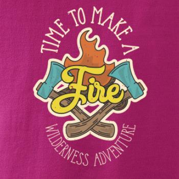 Time to make a Fire Time to make a Fire