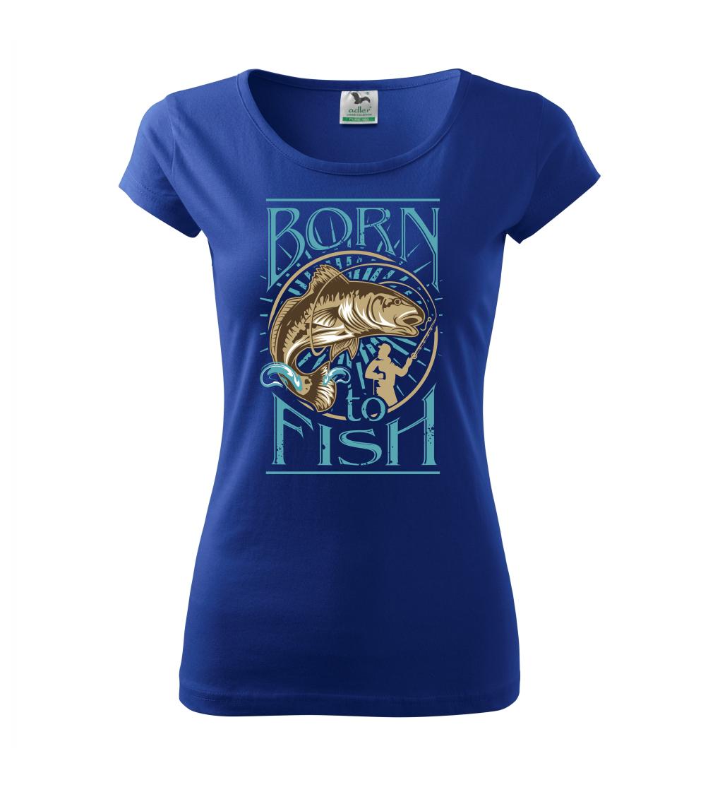 Born to fish Born to fish