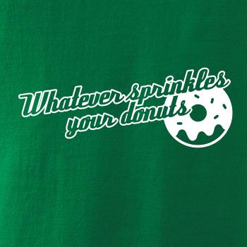 Whatever Sprinkles your Donuts