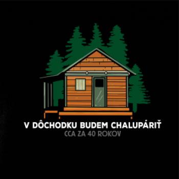 V dôchodku budem chalupáriť 40 rokv V dôchodku budem chalupáriť 40 rokv