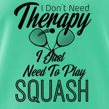 I Don't Need Therapy I Just Need To Play Squash I Don't Need Therapy I Just Need To Play Squash
