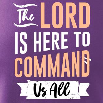 The lord is here to command us all