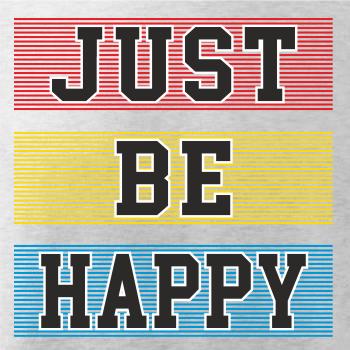 Just be happy Just be happy