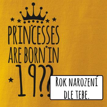 Princesses are born in (vlastný nápis - rok narodenia)