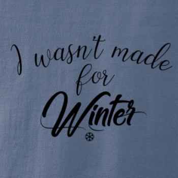 I wasnt make for a winter