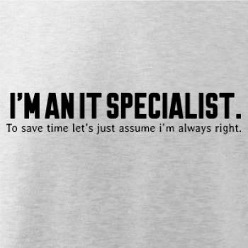 I’m an IT specialist. To save time let’s just assume i’m always right I’m an IT specialist. To save time let’s just assume i’m always right