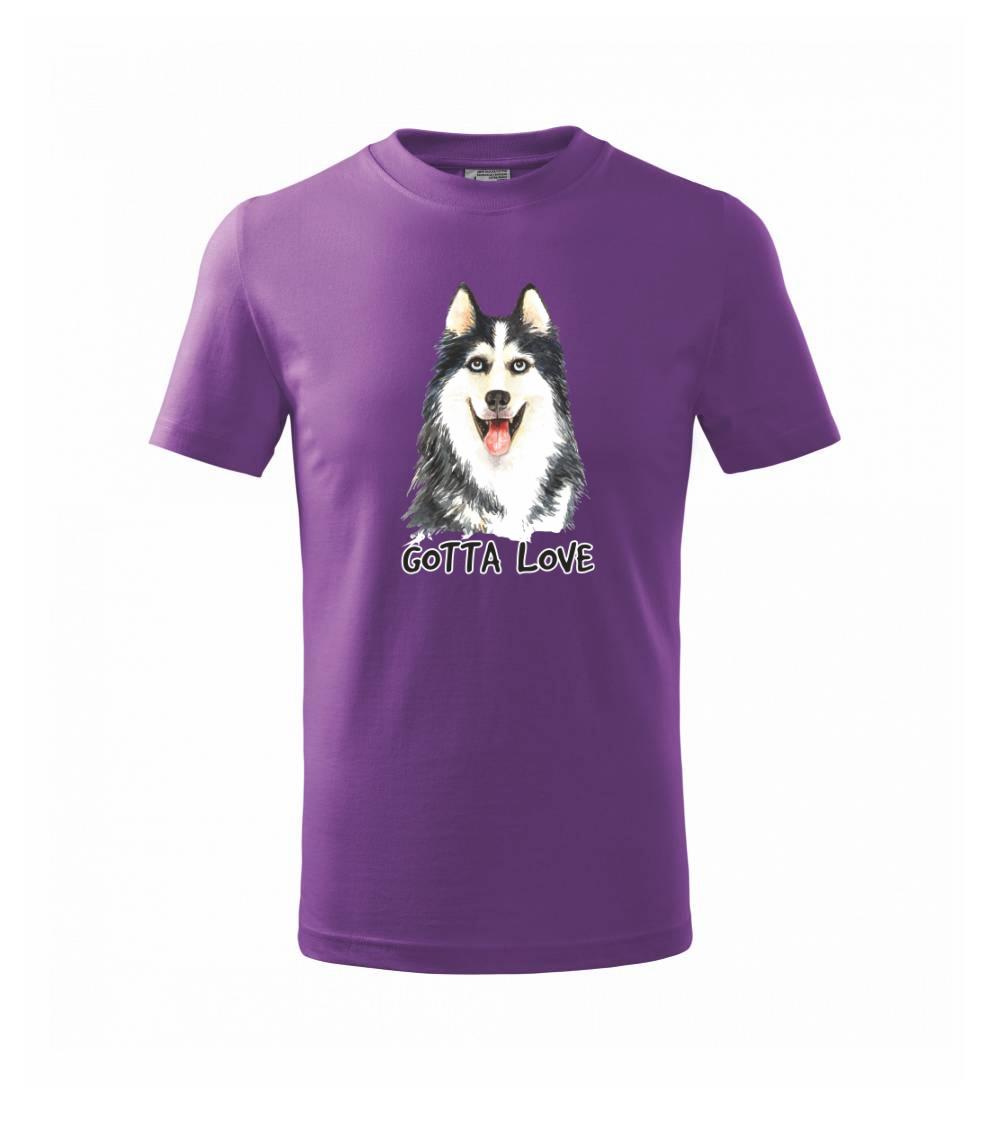 Tričká s motívom Sibírsky husky - Husky - gotta love - Tričko detské bavlnené
