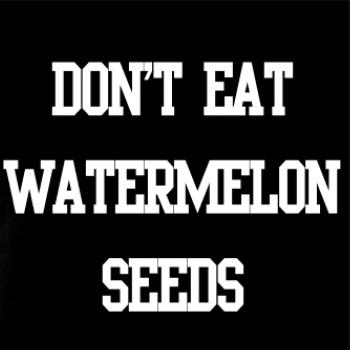 Don't eat watermelon seeds