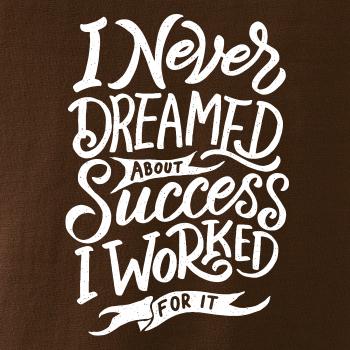 I Never Dreamed About Success, I Worked For it