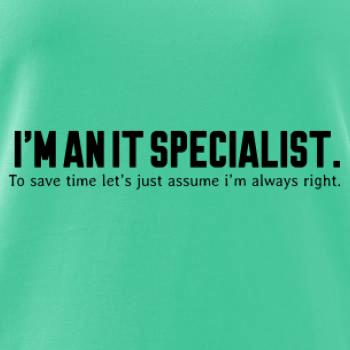 I’m an IT specialist. To save time let’s just assume i’m always right
