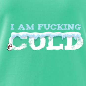I am fucking cold