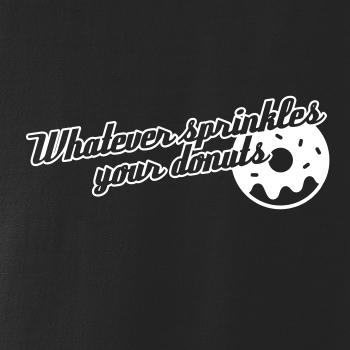 Whatever Sprinkles your Donuts