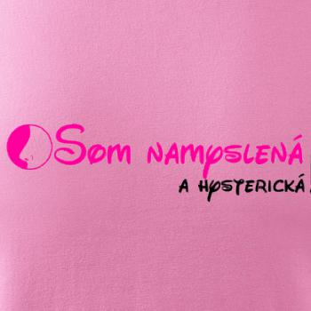 Som namyslená a hysterická!