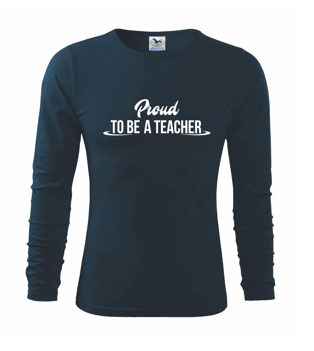 Učiteľské tričká - Proud to be a teacher - Tričko s dlhým rukávom FIT-T long sleeve