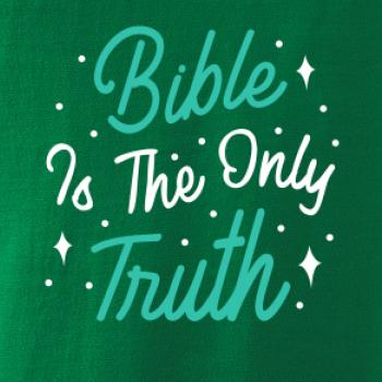 Bible is the only truth Bible is the only truth