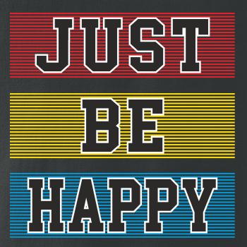 Just be happy Just be happy