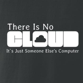 There Is No Cloud Its Just Someone Else's Computer There Is No Cloud Its Just Someone Else's Computer