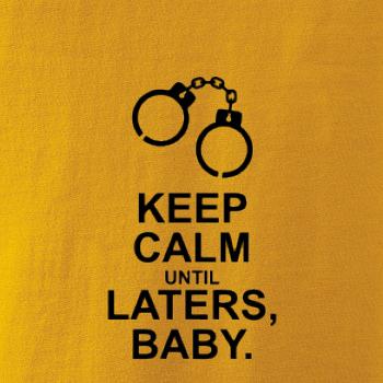Keep calm until laters baby Keep calm until laters baby