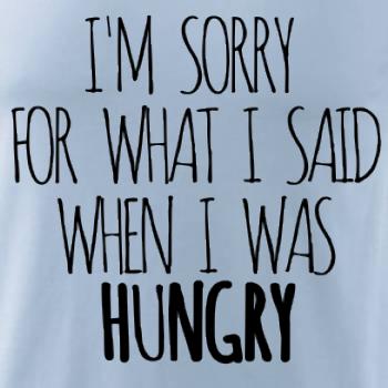 I am sorry for what i said when i was hungry I am sorry for what i said when i was hungry