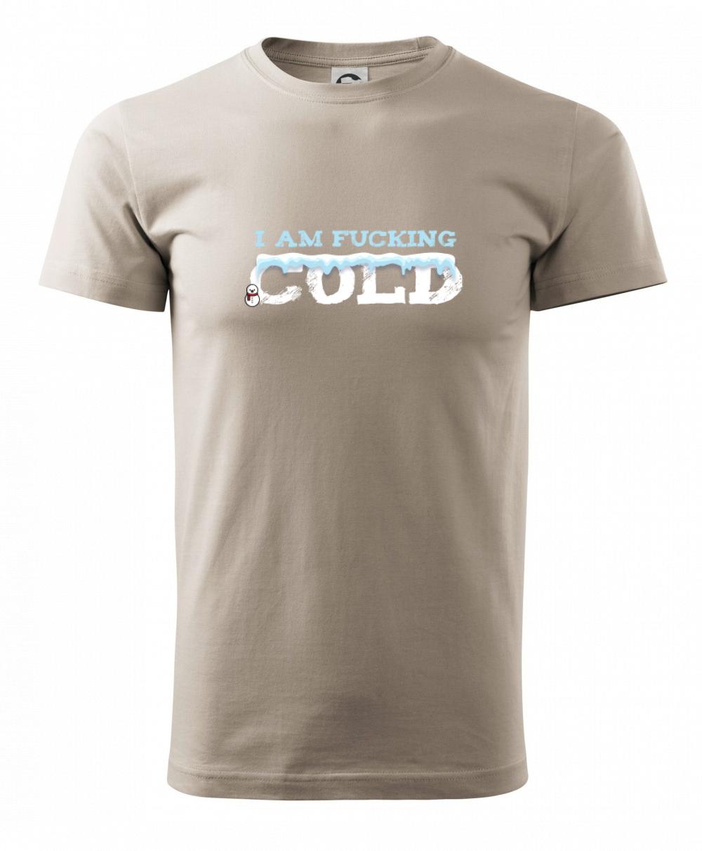 I am fucking cold I am fucking cold