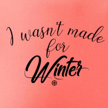 I wasnt make for a winter I wasnt make for a winter