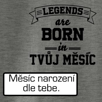 Legends are born in (Tvoj mesiac narodenia) Legends are born in (Tvoj mesiac narodenia)