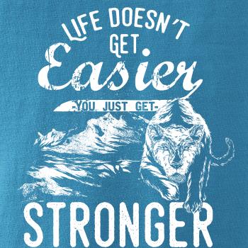 Life Doesn t Get Easier