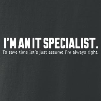 I’m an IT specialist. To save time let’s just assume i’m always right