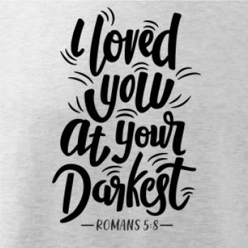 I loved you at your darkest