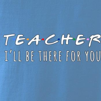 Teacher i'll be there for you